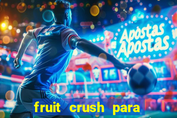 fruit crush para ganhar dinheiro